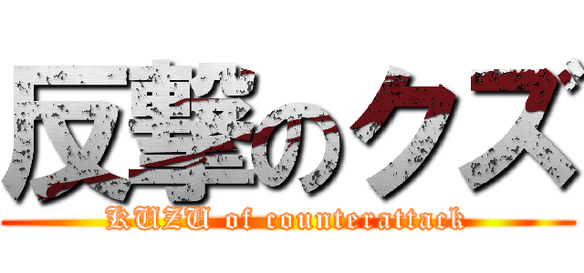 反撃のクズ (KUZU of counterattack)