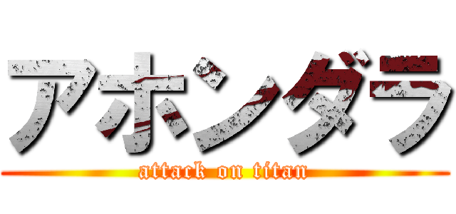 アホンダラ (attack on titan)