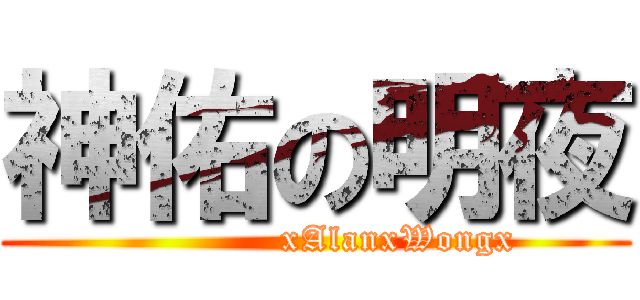 神佑の明夜 (              xAlanxWongx)