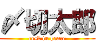 〆切太郎 (rest in peace)
