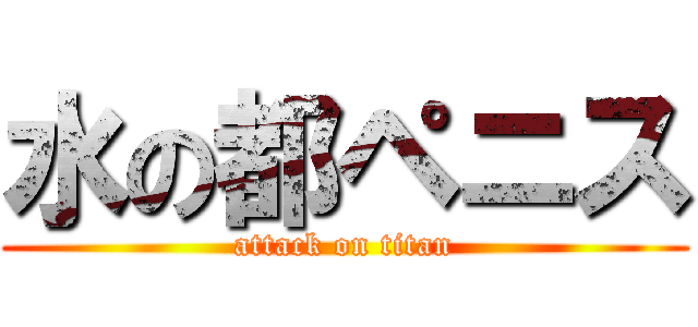 水の都ペニス (attack on titan)