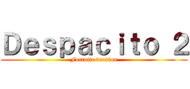 Ｄｅｓｐａｃｉｔｏ ２ (Fortnite version)