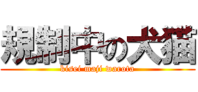 規制中の犬猫 (kisei maji warota)