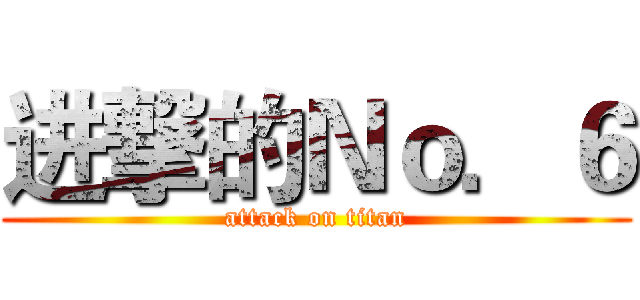 进撃的Ｎｏ．６ (attack on titan)