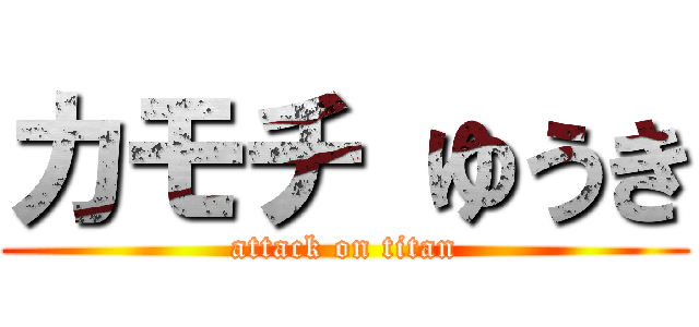 カモチ ゆうき (attack on titan)