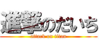 進撃のだいち (attack on titan)