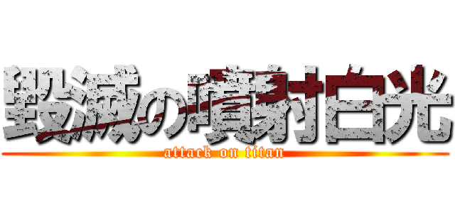 毀滅の噴射白光 (attack on titan)
