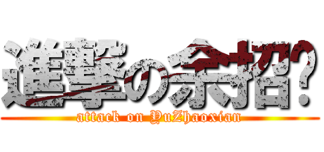 進撃の余招贤 (attack on YuZhaoxian)