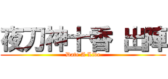 夜刀神十香 出陣 (Date A Live)