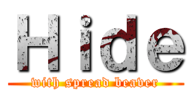 Ｈｉｄｅ (with spread beaver)