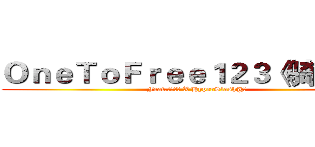ＯｎｅＴｏＦｒｅｅ１２３《骑士》》 (Feat.灵山村帮 X HyperSlash@酸)