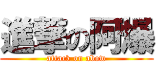 進撃の阿爆 (attack on abow)