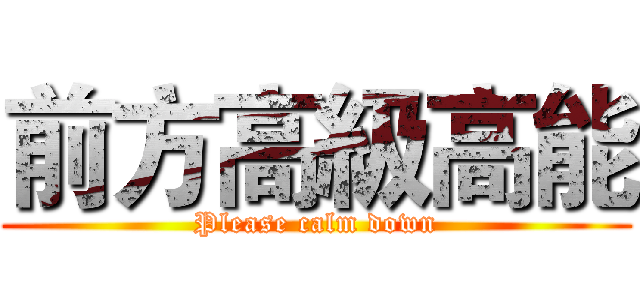 前方高級高能 (Please calm down)