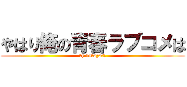 やはり俺の青春ラブコメは (by kobayasi)