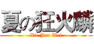 夏の狂火麟 (Xie Jun Wei)