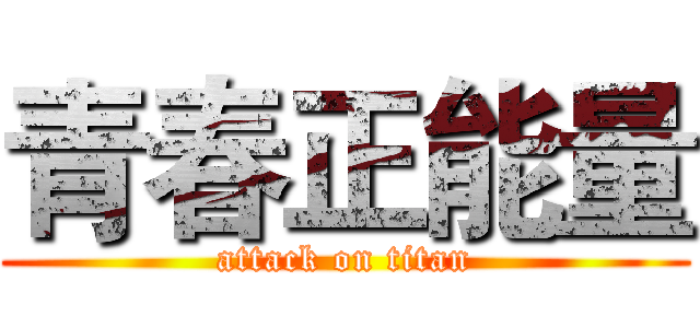 青春正能量 (attack on titan)