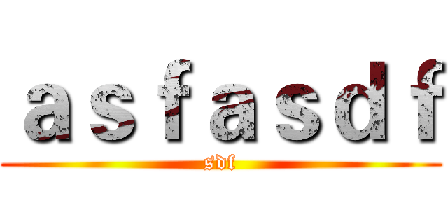 ａｓｆａｓｄｆ (sdf)