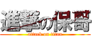 進撃の保哥 (attack on titan)