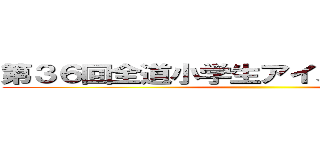 第３６回全道小学生アイスホッケー大会 ()