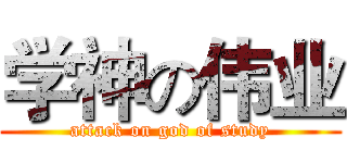 学神の伟业 (attack on god of study)