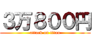 ３万８００円 (attack on titan)