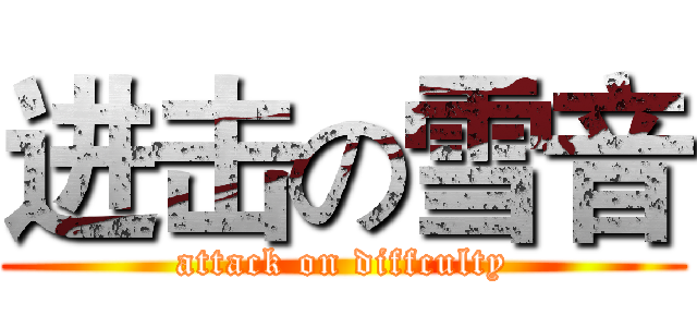 进击の雪音 (attack on diffculty)