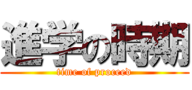 進学の時期 (time of proceed)