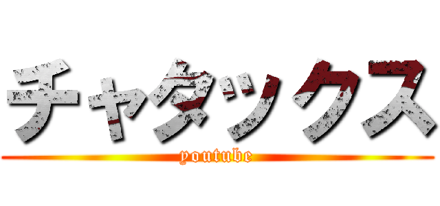 チャタックス (youtube)