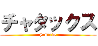 チャタックス (youtube)