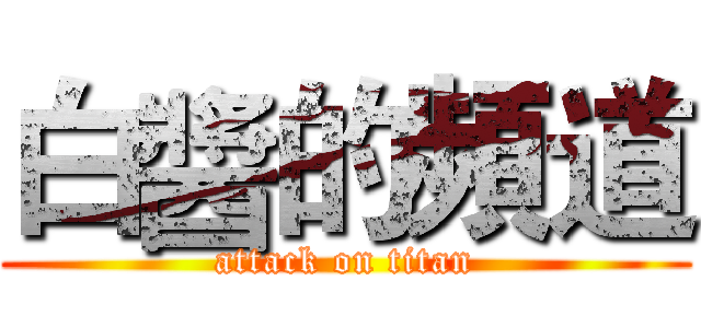 白醬的頻道 (attack on titan)