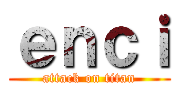 ｅｎｃｉ (attack on titan)