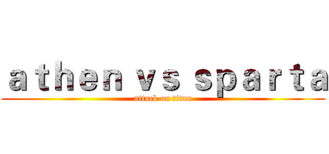 ａｔｈｅｎ ｖｓ ｓｐａｒｔａ (attack on titan)