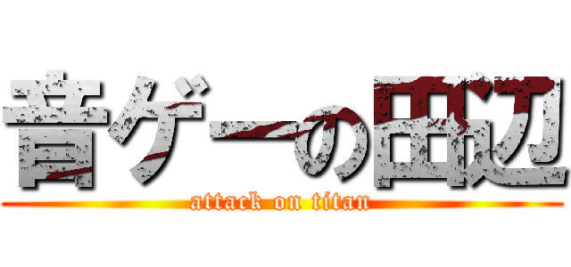 音ゲーの田辺 (attack on titan)