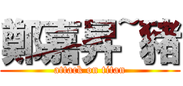 鄭嘉昇~豬 (attack on titan)