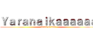 Ｙａｒａｎａｉｋａａａａａａ (attack on Kob)