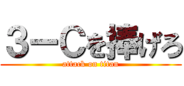 ３ーＣを捧げろ (attack on titan)