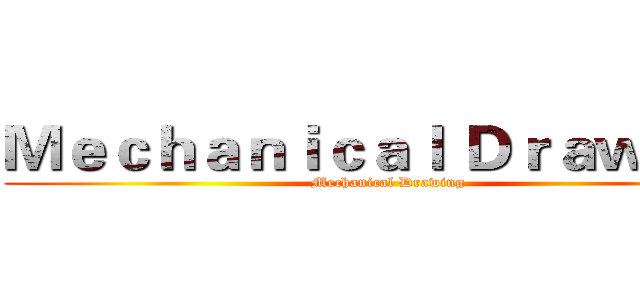 Ｍｅｃｈａｎｉｃａｌ Ｄｒａｗｉｎｇ (Mechanical Drawing)