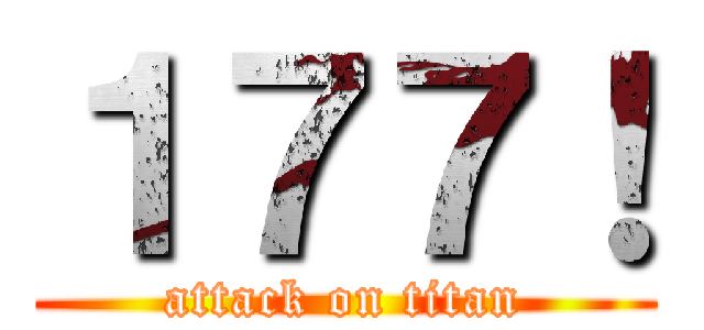 １７７！ (attack on titan)
