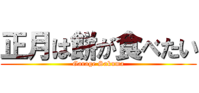 正月は餅が食べたい (Garage Sakuma)