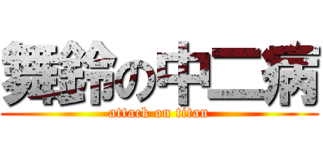 舞鈴の中二病 (attack on titan)