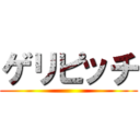 ゲリピッチ ()