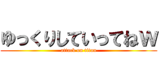 ゆっくりしていってねｗ (attack on titan)