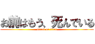 お前はもう、死んでいる (attack on titan)