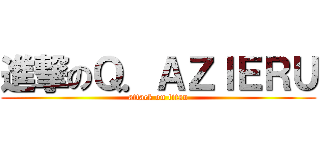 進撃のＱ．ＡＺＩＥＲＵ (attack on titan)