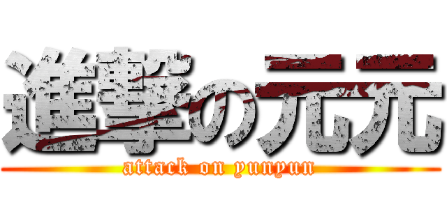 進撃の元元 (attack on yunyun)