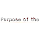 Ｐｕｒｐｏｓｅ ｏｆ ｔｈｅ ()