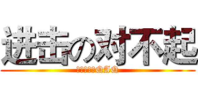 进击の对不起 (麻麻我错了QAQ)