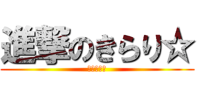 進撃のきらり☆ (ﾆｮﾜｧｰ)