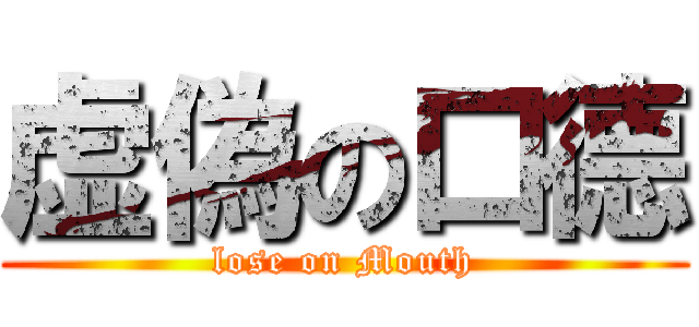 虚偽の口德 (lose on Mouth)