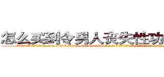 怎么买到令男人丧失性功能的药物 (怎么买到令男人丧失性功能的药物【电-186x2687x6963-Q278180069元-吉-药-业】我们做的是长期生意,靠的是老客户长期支持 http://sngk.net/LrdR5A
)